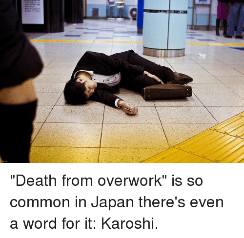 Death from overwork is called karoshi in Japan