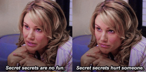 Secrets Secrets are no fun. Secrets secrets hurt someone. — quote from the Office (US)