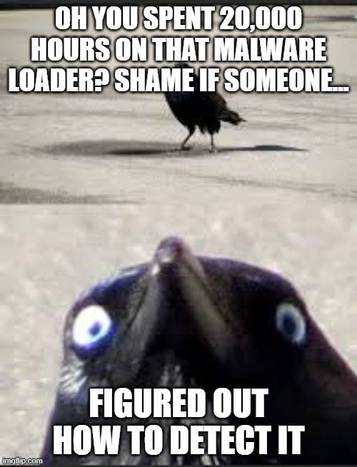 Meme showing two crows saying “Oh you spent 20,000 hours on that malware loader? Shame if someone…figured out how to detect it.”