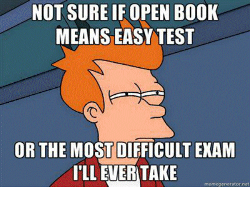 A meme image of Fry from the show Futurama looking with his eyes narrowed. Top text says “Not sure if an open book test means easy test”, and bottom text says “Or the most difficult exam I’ll ever take”.