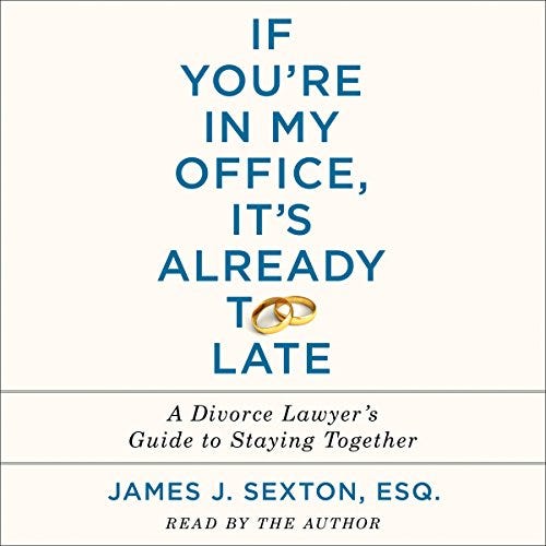 PDF If You're in My Office, It's Already Too Late: A Divorce Lawyer's Guide to Staying Together By James J. Sexton