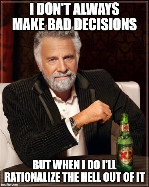 I don’t always make bad decisions, but when I do I’ll rationalize the hell out of it. (Image source: Image source: https://imgflip.com/i/5tb3xe)