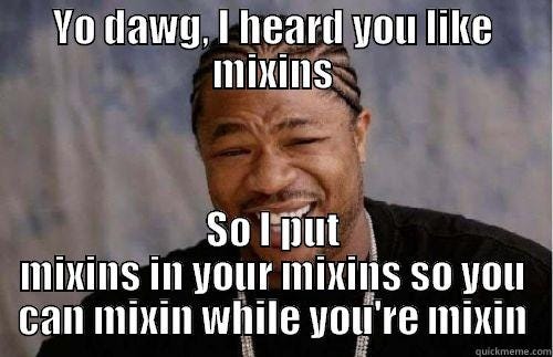 rapper Xzibit laughing. caption: yo dawg, I heard you like mixins. so, I put mixins in your mixins so you can mixin while you’re mixin — quickmeme.com