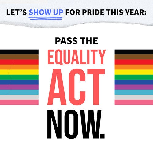 Square graphic with pride flag colors and text: “Let’s show up for Pride this year: Pass the Equality Act now.”