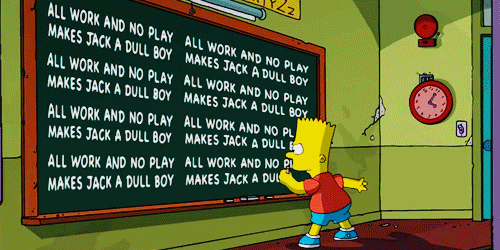 A GIF of Bart from The Simpsons repeatedly writing on the chalkboard “All work and no play makes Jack a dull boy.”