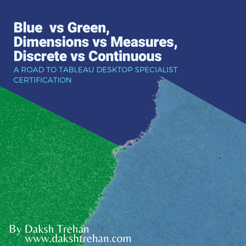 Blue vs Green, Dimensions vs Measures, Discrete vs Continuous: A Road to Tableau Desktop Specialist…