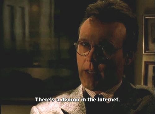 “There’s a demon in the internet” — Giles from Buffy explains the dilemma.