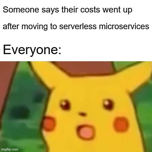 Picture of a text on top “Someone says their cost went up after moving to serverless microservices” followed by the word “Everyone:” followed by a shocked Pikachu.