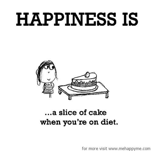 A cartoon saying Happiness is a slice of cake when you are on a diet.
