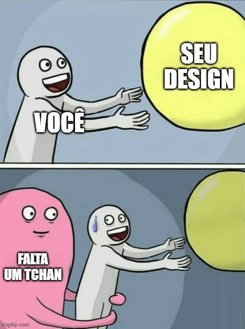 Imagem que uma pessoa indicada como “você” está indo capturar um balão escrito “seu design”. Abaixo aparece uma figura rosa, parecido com um fantasma escrito “um tchan”. A ideia da imagem é representar que quando “você” vai abraçar o “seu design” as vezes o “um tchan” te afasta do seu design