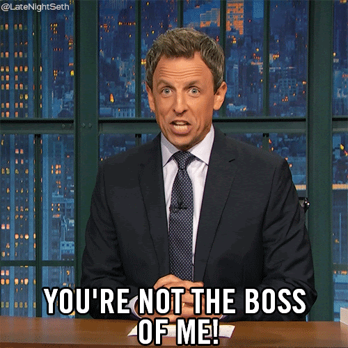 Seth Meyer saying “You’re not the boss of me”
