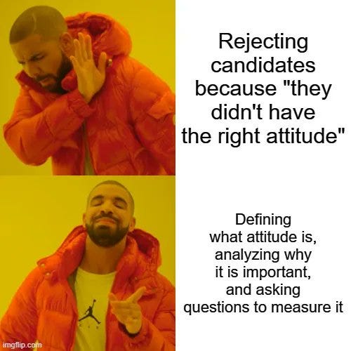 Two pane meme: 1. Leave me alone with “Rejecting candidates because ‘they didn’t have the right attitude’”, 2. That’s the way “Defining what attitude is, analyzing why it is important, and asking questions to measure it”