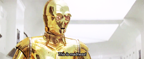 C3PO saying “This is madness!”