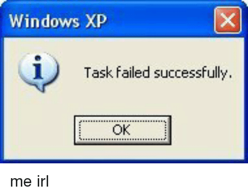 WIndows error message box which reads, “Task failed successfully.” caption on image reads, “me irl”