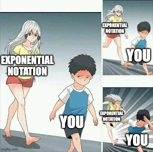 An anime meme in three panels shows a girl labeled “exponential notation” following a boy labeled “you”. In the second panel, she starts to run and he runs away. In the third panel she is chasing him, and he’s running fast.