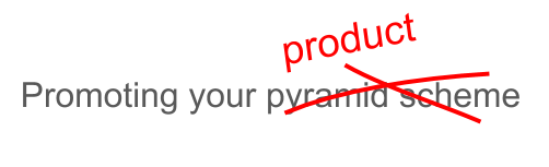 The words “promoting your pyramid scheme” is written, with the words “pyramid scheme” crossed out and replaced with “product”