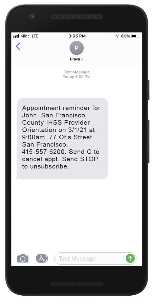 A black-cased cell phone screen with a text message that reads: “Appointment reminder for John. San Francisco County IHSS Provider Orientation on 3/1/21 at 9:00am. 77 Otis Street, San Francisco, 415–557–6200. Send C to cancel appt. Send STOP to unsubscribe.”