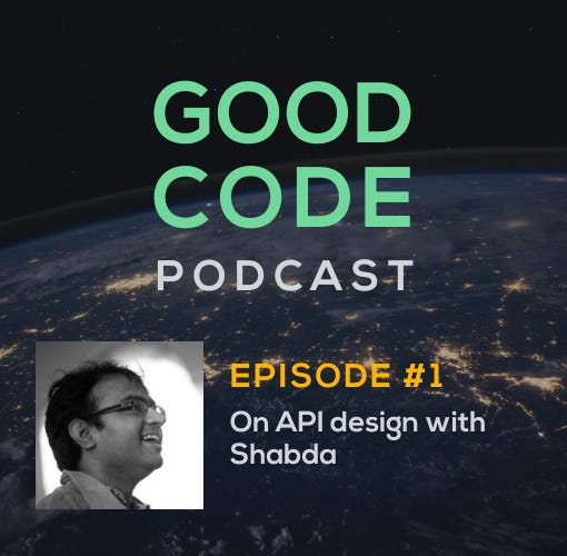 Good Code Podcast Episode #1: On API design with Shabda