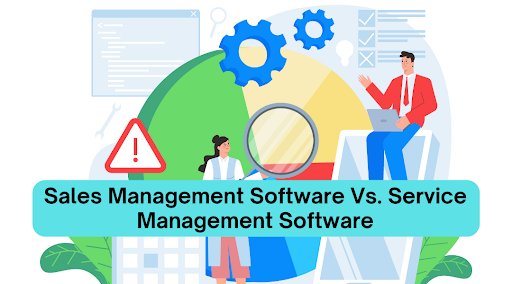 Sales Management Software Vs. Service Management Software