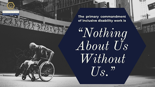 Large text reads “The primary commandment of inclusive disability work is ‘Nothing About Us Without Us.’” Background image shows a man in a wheelchair looking down. Logo in upper left reads “Includovate: Innovate for Inclusion.”