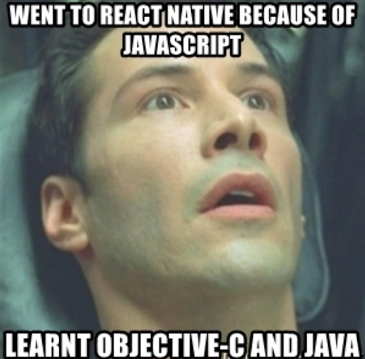 Went to ReactNative because of JavaScript — learnt Objective-C and Java.
