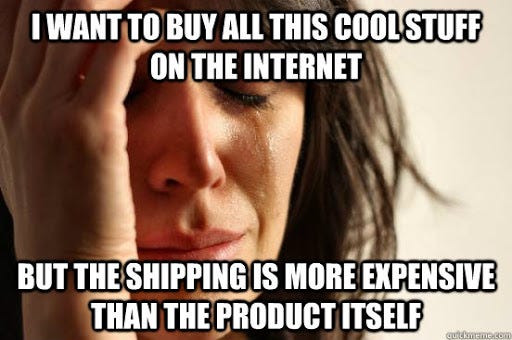 “I want to buy cool stuff online, but shipping is more expensive than the products.”