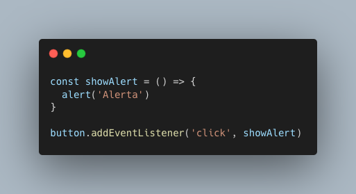 const showAlert = () => { alert(‘Alerta’) } button.addEventListener(‘click’, showAlert)