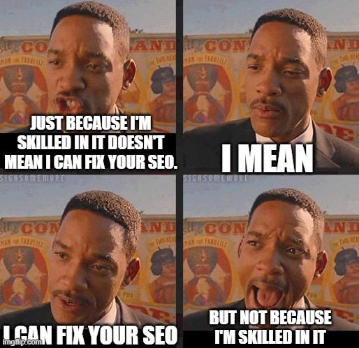 Just because I’m skilled in IT doesn’t mean I can fix your SEO.