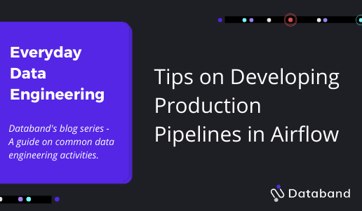 everyday data engineering: tips on developing production pipelines in airflow