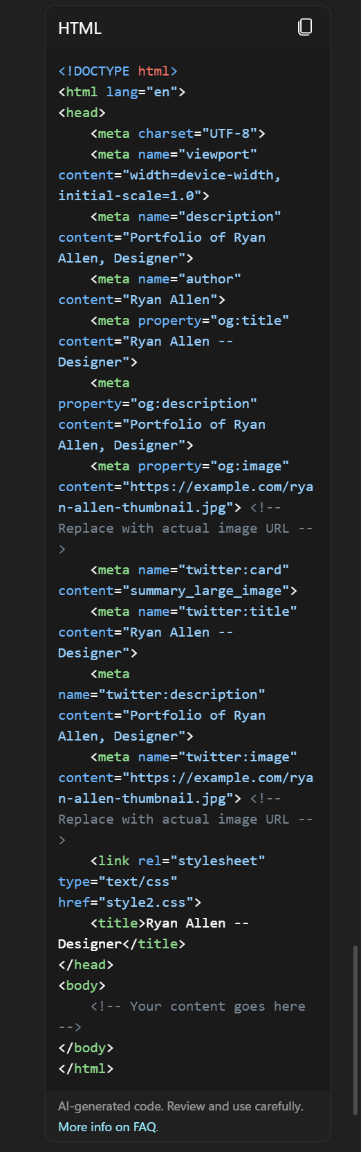 <!DOCTYPE html> <html lang=”en”> <head> <meta charset=”UTF-8"> <meta name=”viewport” content=”width=device-width, initial-scale=1.0"> <meta name=”description” content=”Portfolio of Ryan Allen, Designer”> <meta name=”author” content=”Ryan Allen”> <meta property=”og:title” content=”Ryan Allen — Designer”> <meta property=”og:description” content=”Portfolio of Ryan Allen, Designer”> <meta property=”og:image” content=”https://example.com/ryan-allen-thumbnail.jpg"> <! — Re