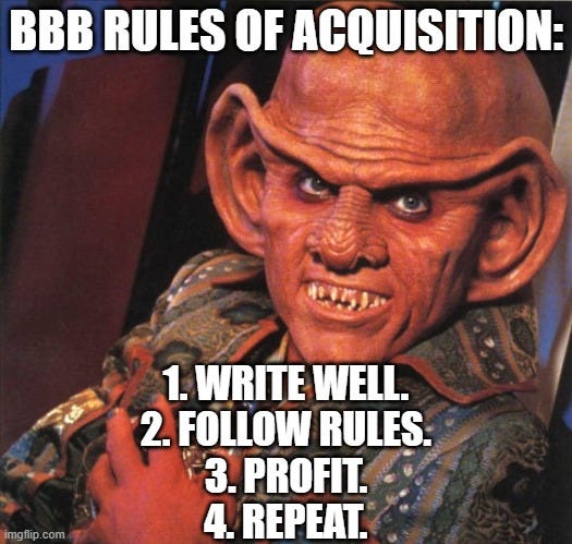 BBB Rules of Acquisition: Write well. Follow rules. Profit. Repeat.