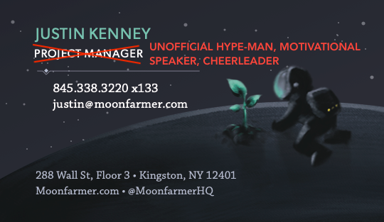 Justin Kenney’s revised Moonfarmer business card. His title “Project Manager” is crossed out with a big red “X” and is replaced with the text “Unofficial hype-man, motivational speaker, cheerleader”