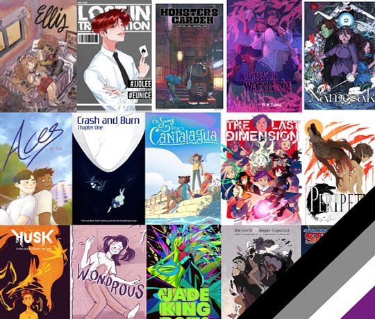 Graphic of many webcomic covers in a collage with a diagonal asexual flag in the bottom corner. Webcomics featured: ELLIS, Lost in Translation, Monster’s Garden, A Week in Warrigilla, Namesake, Aces, Crash and Burn, Song for Cantalagua, The Last Dimension, Peripety, Husk, Wondrous, Jade Kingdoms, The World In Deeper Inspection, Supernormal Step.
