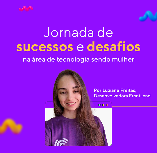 Jornada de sucessos e desafios na área de tecnologia sendo mulher
 Por Luziane, nossa Desenvolvedora Front-end