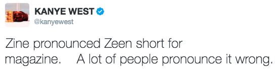 Image of a Kanye West tweet saying “Zine pronounced Zine short for magazine. A lot of people pronounce it wrong.”