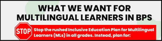 Image of the top of the Multilingual Learners Alliance one-page set of demands. It says, “What we want for multilingual learners in BPS.” The first demand is “Stop the rushed Inclusion Education Plan for Multilingual Learners in all grades.”