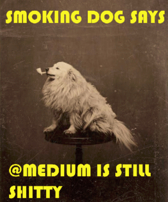 Smoking Dog Says: @Medium is still shitty