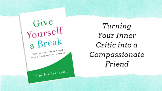 Give Yourself a Break: Turning Your Inner Critic into a Compassionate Friend