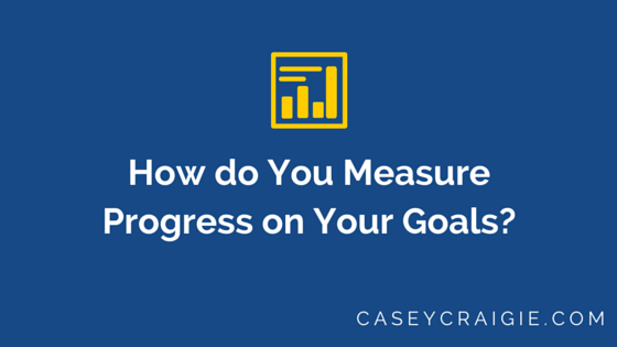 How do You Measure Progress on Your Goals