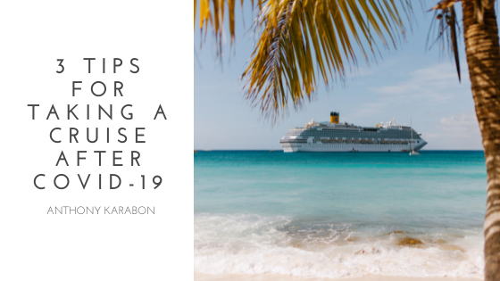 3 Tips for Taking a Cruise After Covid-19 — Anthony Karabon