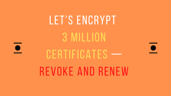 Let’s encrypt 3 million certificates , Quick solution to Revoke and Renew