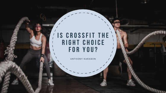 Is Crossfit the Right Choice for You? — Anthony Karabon