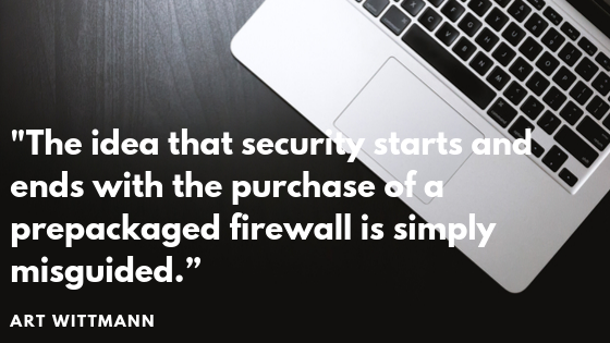the idea that security starts and ends with the purchase of a prepackaged firewall is simply misguided.