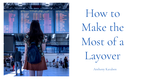 How to Make the Most of a Layover — Anthony Karabon