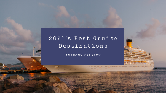 2021’s Best Cruise Destinations — Anthony Karabon