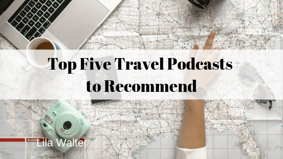 Top Five Travel Podcasts To Recommend Lila Walter Medium