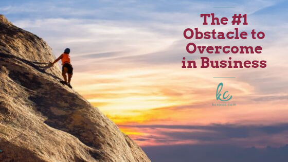 The #1 Obstacle to Overcome in Business by Kc Rossi | Business Coach.