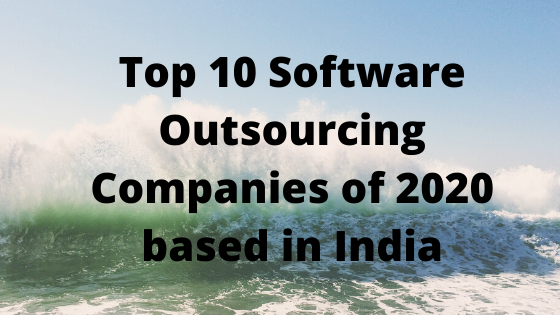 Top 10 Software Outsourcing Companies of 2020 based in India