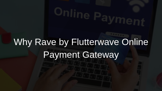 Why Rave by Flutterwave Online Payment Gateway