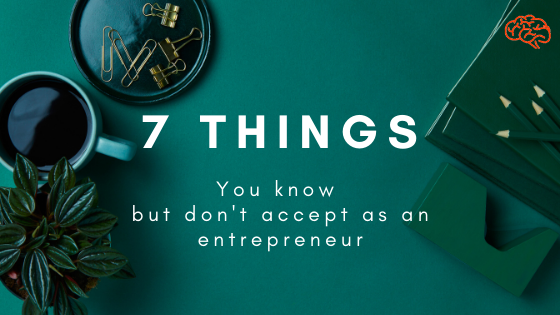 7 things you know but don’t accept as an entrepreneur